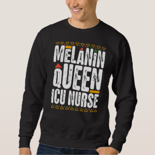 Melanin Queen ICU Nurse Black History Intensive Ca Sweatshirt