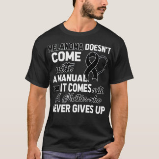 Melanoma Doesn't Come with A Manual A Mother T-Shirt