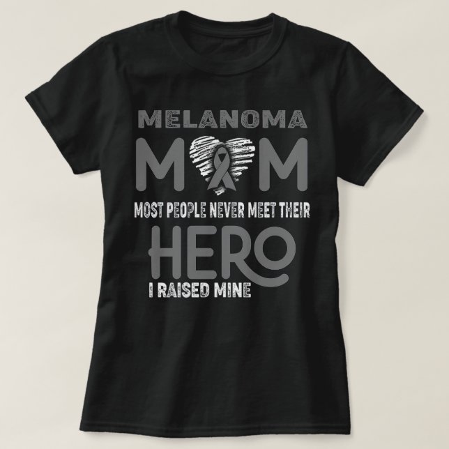 Melanoma Mom Most People Never Meet Their Hero I R T-Shirt (Design Front)