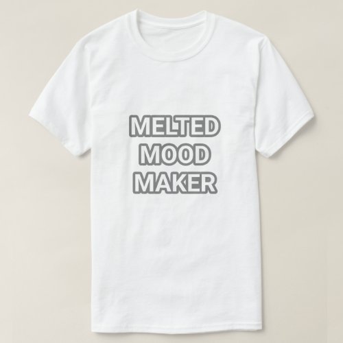 Melted Mood Maker       T_Shirt