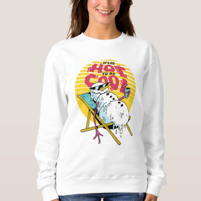 Melting Snowman So hot to be cool Sweatshirt (Front)