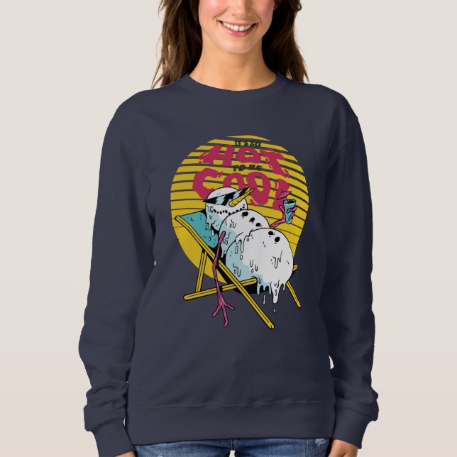 Melting Snowman So hot to be cool Sweatshirt (Front)