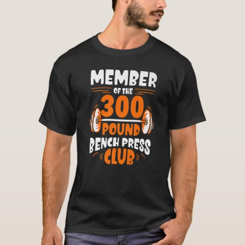 Member Of The 300 Pound Bench Press Club Gym Stren T_Shirt