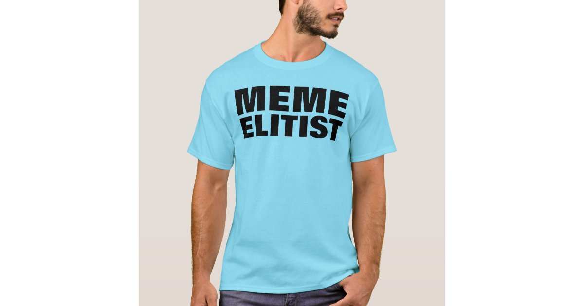 meme-elitist-t-shirt-zazzle