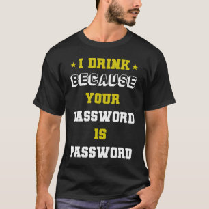 meme expert cyber security I Drink Beacuse Your Pa T-Shirt