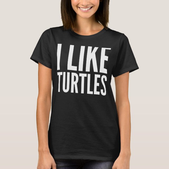Meme   I Like Turtles T-Shirt (Front)