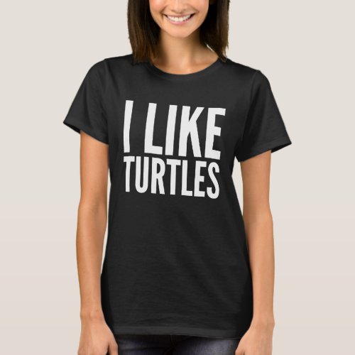 Meme  I Like Turtles T_Shirt