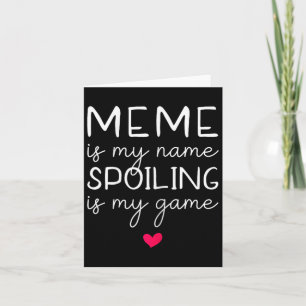 Meme Is My Name Spoiling Is My Game Funny  Card