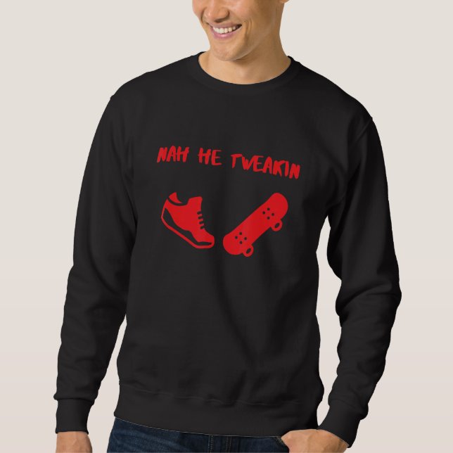 Meme Nah He Tweakin 1 Sweatshirt (Front)
