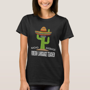 Meme Saying Nacho Average Foreign Language Teacher T-Shirt