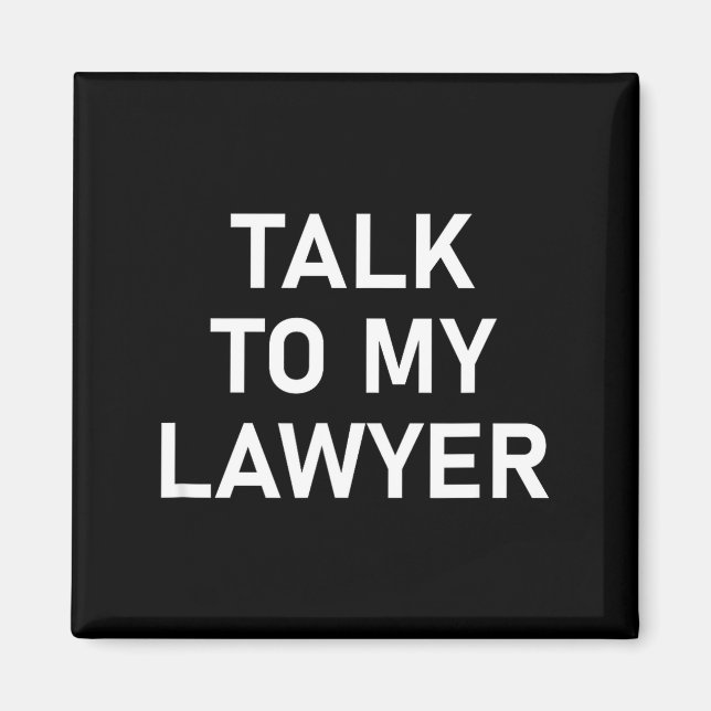 Meme Sayings, One Liners, Quotes, Talk To My Lawye Magnet (Front)