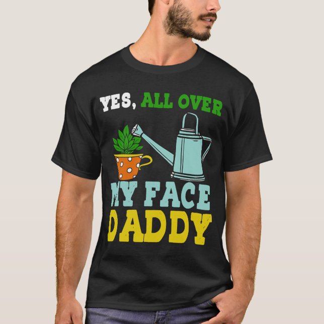 Meme Yes All Over My Face Daddy T-Shirt (Front)