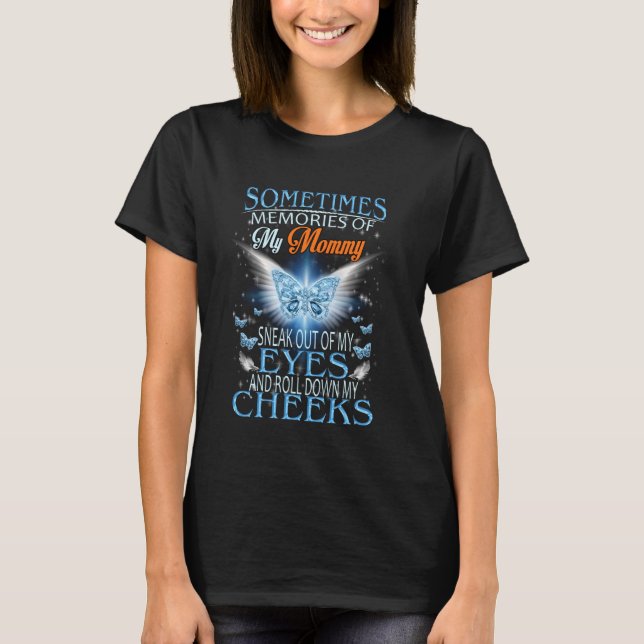 Memories Of My Mommy Sneak Out Of My Eyes Roll Dow T-Shirt (Front)