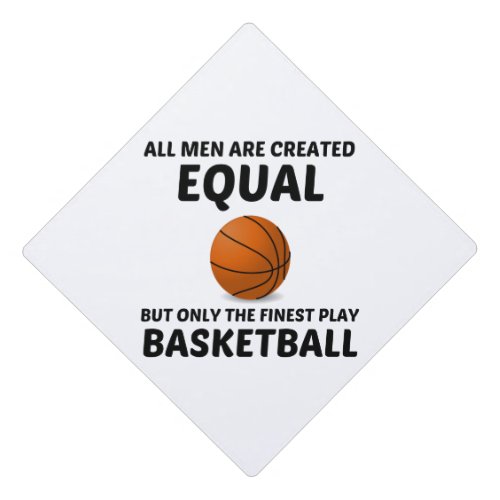 MEN CREATED EQUAL BUT THE FINEST PLAY BASKETBALL F GRADUATION CAP TOPPER