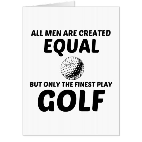 MEN CREATED EQUAL BUT THE FINEST PLAY GOLF CARD