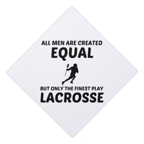 MEN CREATED EQUAL BUT THE FINEST PLAY LACROSSE GRADUATION CAP TOPPER
