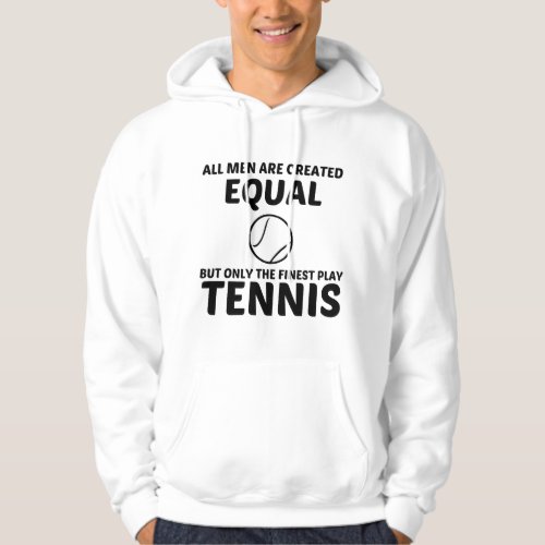 MEN CREATED EQUAL BUT THE FINEST PLAY TENNIS HOODIE
