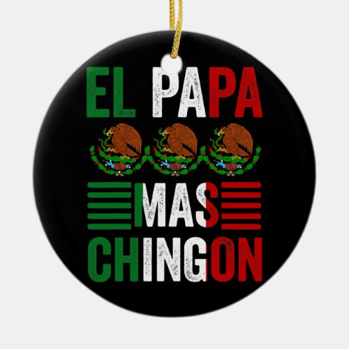 Men El Papa Mas Chingon Best Mexican Dad and Ceramic Ornament