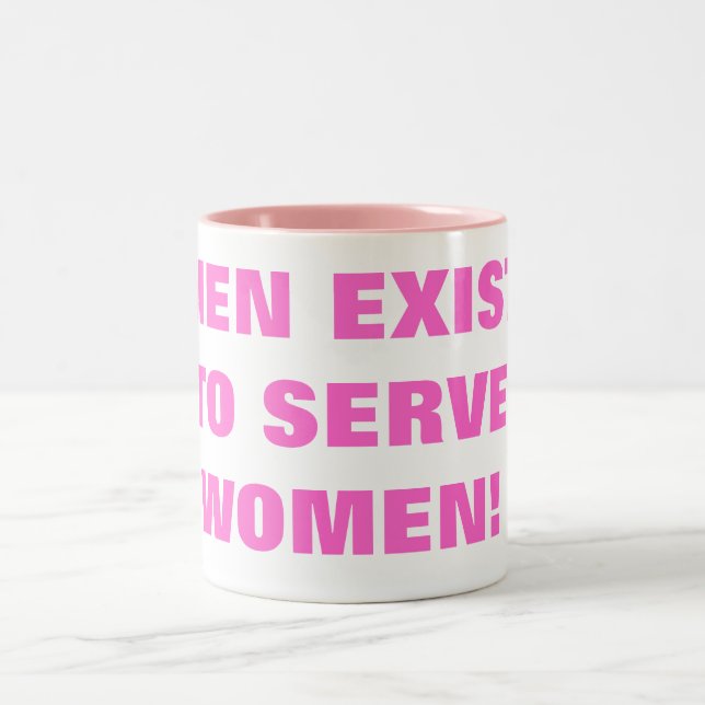 MEN EXIST TO SERVE WOMEN! Two-Tone COFFEE MUG (Center)