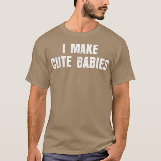 Men I Make Cute Babies Funny New Dad Daddy Father' T-Shirt