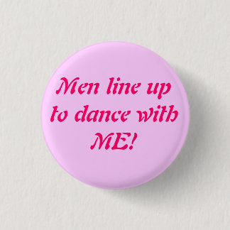 Men line up to dance with ME! - Cu... - Customized Pinback Button