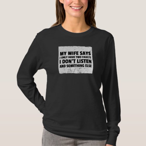 Men My Wife Says I Only Have Two Faults I Dont Li T_Shirt