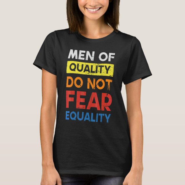 Men Of Quality Do Not Fear Equality For Feminists T-Shirt (Front)