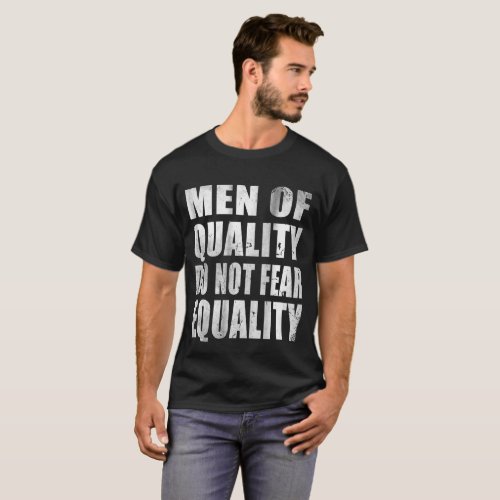 Men of Quality Do Not Fear Equality T_Shirt