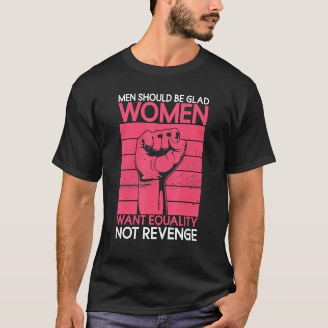Men Should Be Glad Women Want Equality Not Revenge T-Shirt (Front)