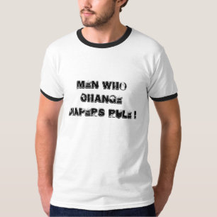 Men who change diapers rule ! T-Shirt