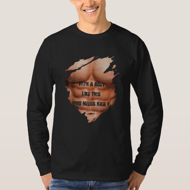 Men with A Body Like This Who Needs Hair Muscles B T-Shirt (Front)