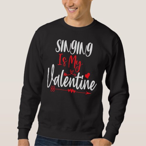 Men Women Couples Hobbies Singing Is My Valentine Sweatshirt