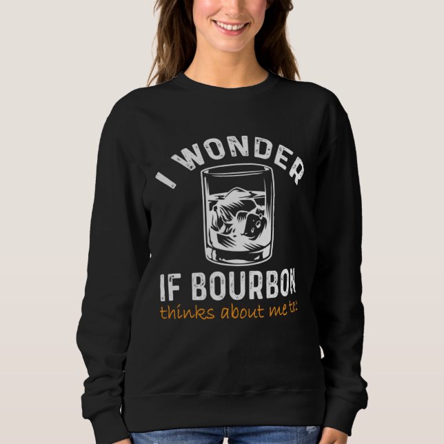 Men Women I wonder if Bourbon Thinks About Me Bar  Sweatshirt (Front)