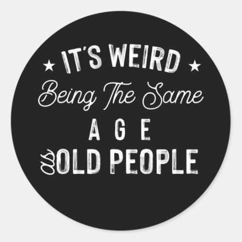 Men Women Its Weird Being The Same Age As Old Classic Round Sticker