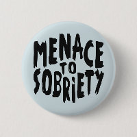 “Menace to Sobriety” buttons