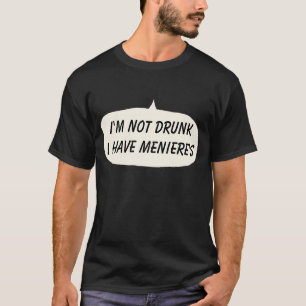 Menieres t-shirt I'm not drunk I have meniere's
