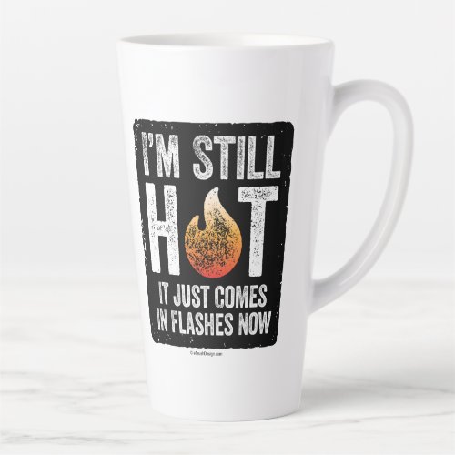 Menopause Im Still Hot Latte Mug