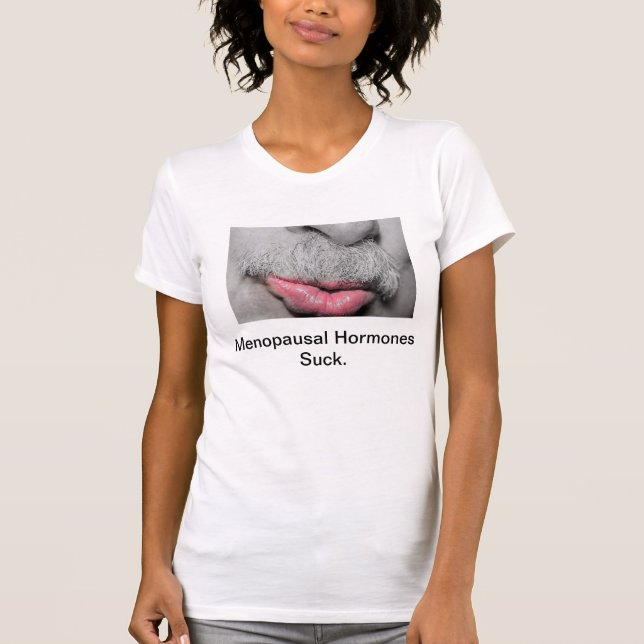 Menopause, Mustache's, and Hormones T-Shirt (Front)