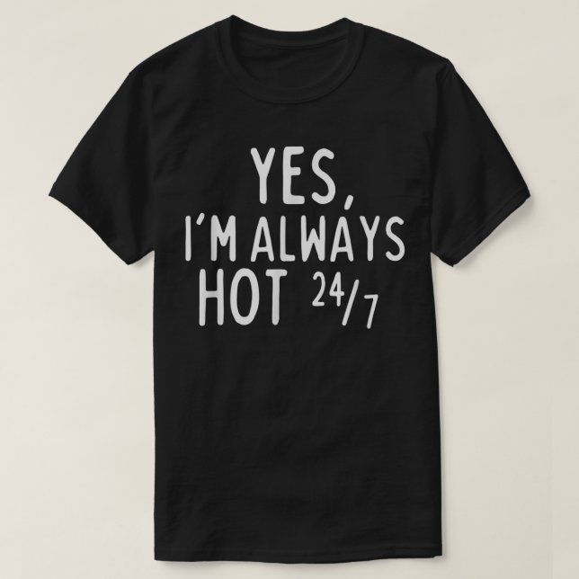Menopause Sayings Over 50 Yes I'm Always Hot 24-7  T-Shirt (Design Front)