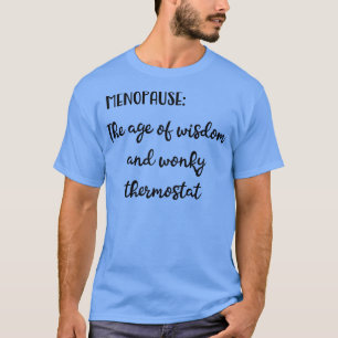 Menopause The Age of Wisdom and Wonky Thermostat T-Shirt