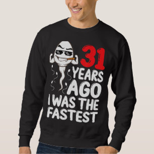 Mens 31st Birthday Gag Dress 31 Years Ago I Was Th Sweatshirt