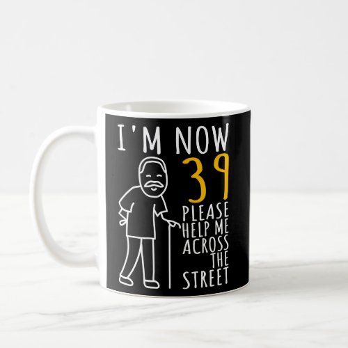 Mens 39th Birthday For Him Im Now 39 Years Old Coffee Mug