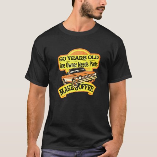 Mens 50 Years Old One Owner Needs Parts Make Offer T_Shirt