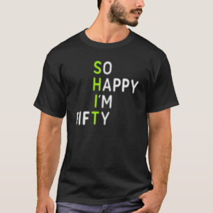 Mens 50th Birthday  So Happy I'm Fifty 50 Years Ol T-Shirt