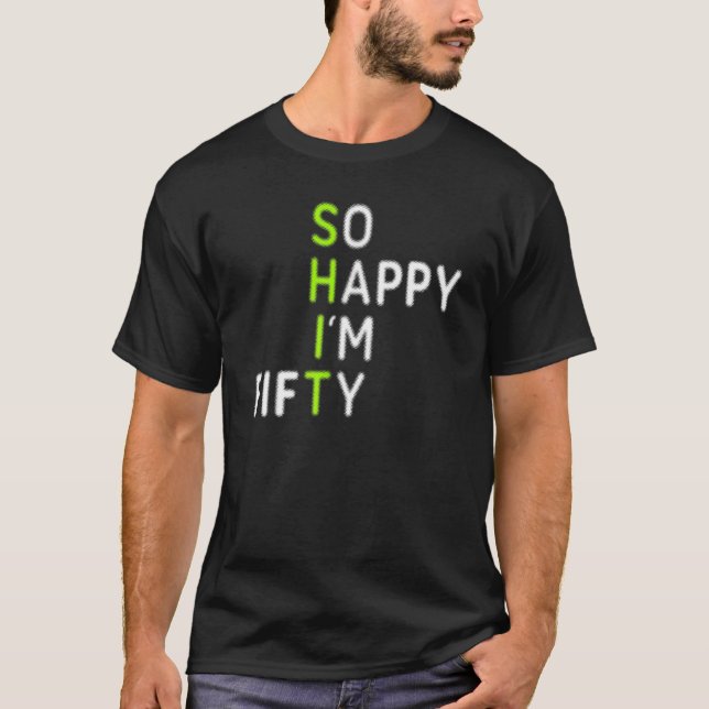 Mens 50th Birthday  So Happy I'm Fifty 50 Years Ol T-Shirt (Front)