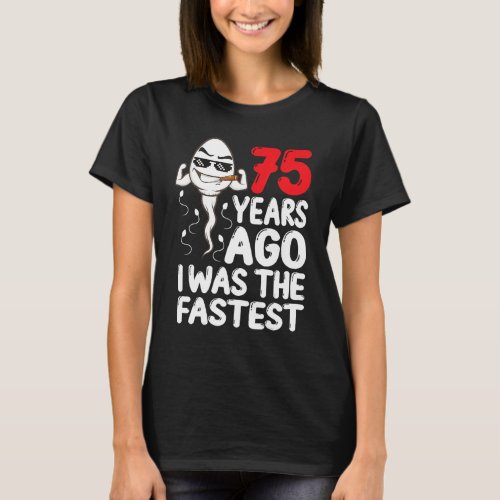 Mens 75th Birthday Gag Dress 75 Years Ago I Was Th T_Shirt