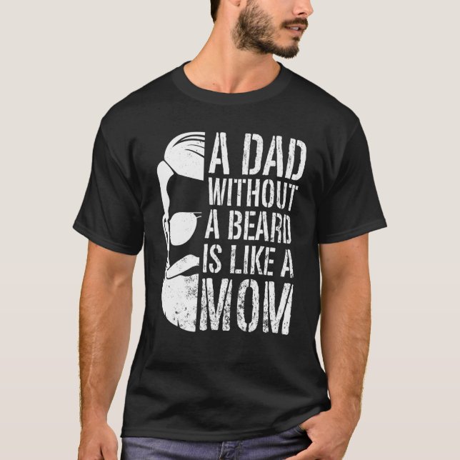 Mens A Dad Without A Beard Is Like A Mom Bearded D T-Shirt (Front)