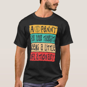 Mens A Penny For Your Thoughts Seems Inflationary T-Shirt