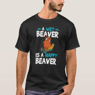 Mens A Wet Beaver Is A Happy Beaver Beaver T-Shirt