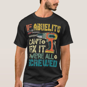 Mens Abuelito Can't Fi it We're All Screwed Funny  T-Shirt